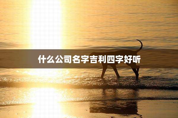 什么公司名字吉利四字好听