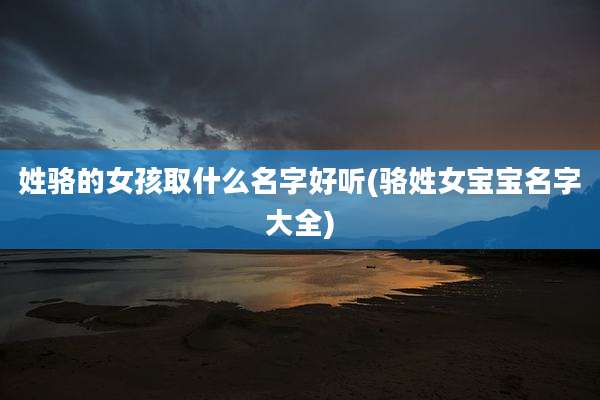 姓骆的女孩取什么名字好听(骆姓女宝宝名字大全)