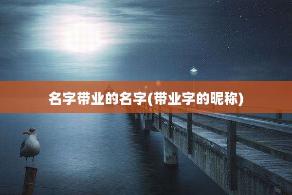 名字带业的名字(带业字的昵称)