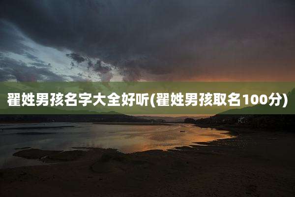 翟姓男孩名字大全好听(翟姓男孩取名100分)