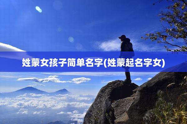 姓蒙女孩子简单名字(姓蒙起名字女)