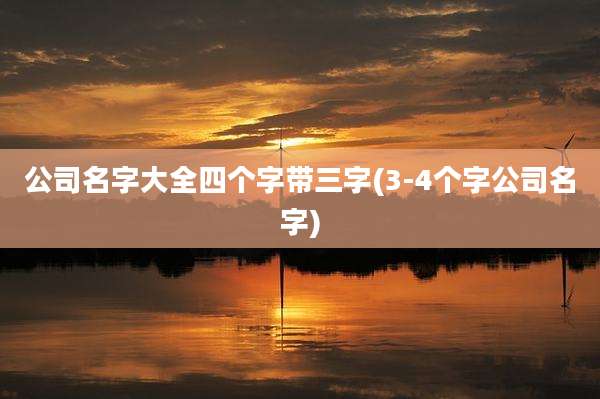 公司名字大全四个字带三字(3-4个字公司名字)