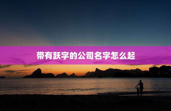 带有跃字的公司名字怎么起