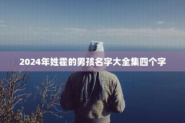 2024年姓霍的男孩名字大全集四个字