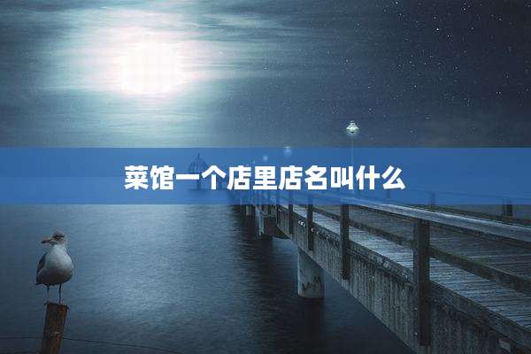 菜馆一个店里店名叫什么