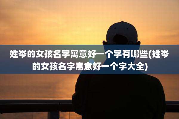 姓岑的女孩名字寓意好一个字有哪些(姓岑的女孩名字寓意好一个字大全)
