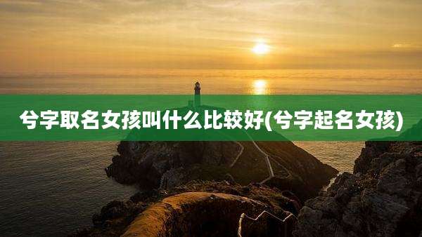 兮字取名女孩叫什么比较好(兮字起名女孩)