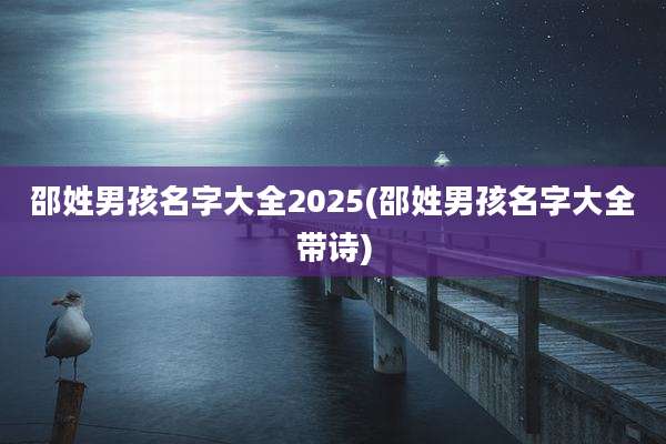 邵姓男孩名字大全2025(邵姓男孩名字大全带诗)