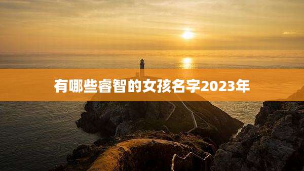 有哪些睿智的女孩名字2023年