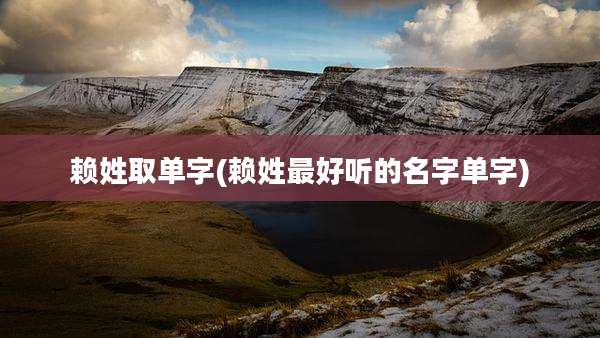 赖姓取单字(赖姓最好听的名字单字)
