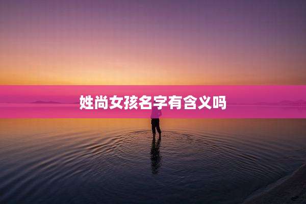 姓尚女孩名字有含义吗