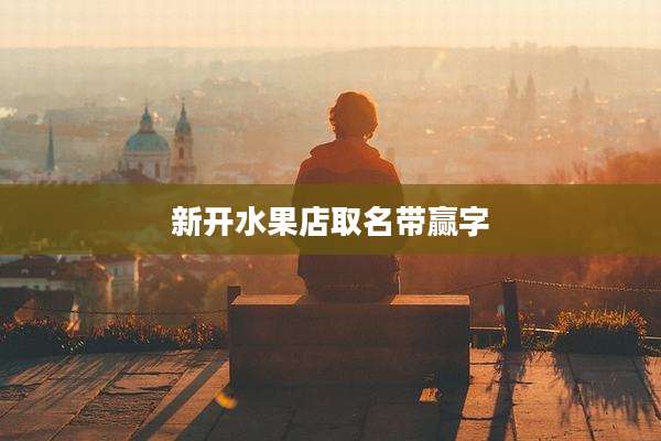 新开水果店取名带赢字