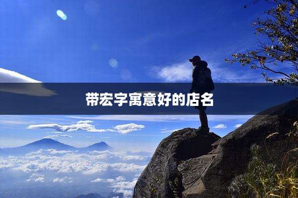带宏字寓意好的店名
