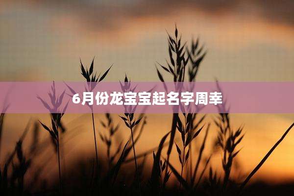 6月份龙宝宝起名字周幸