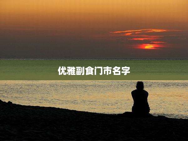 优雅副食门市名字