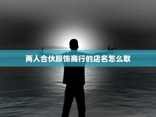 两人合伙服饰商行的店名怎么取