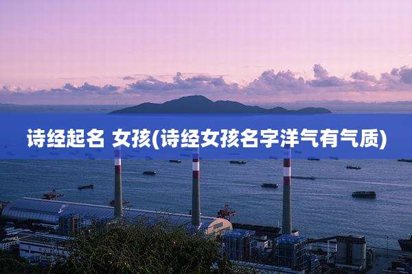 诗经起名 女孩(诗经女孩名字洋气有气质)