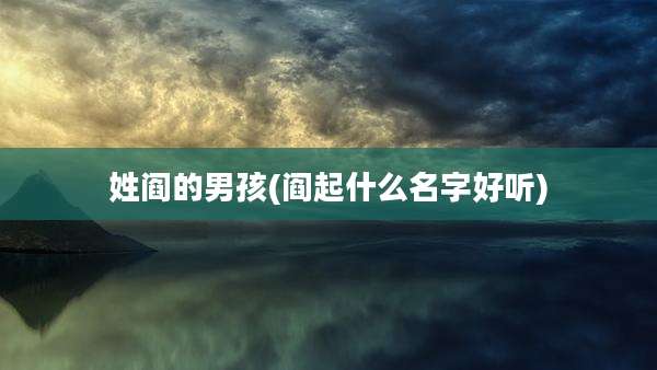 姓阎的男孩(阎起什么名字好听)