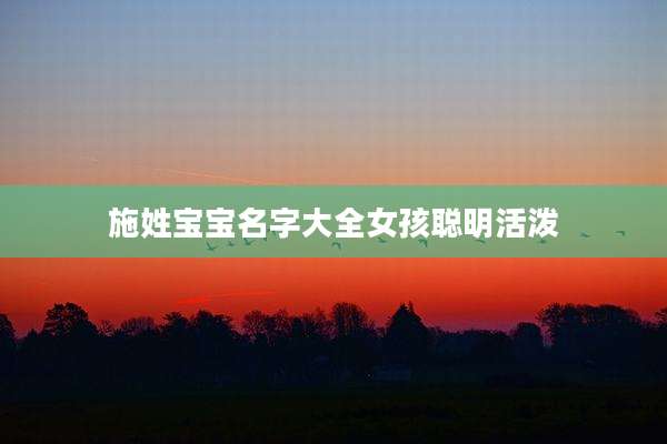 施姓宝宝名字大全女孩聪明活泼