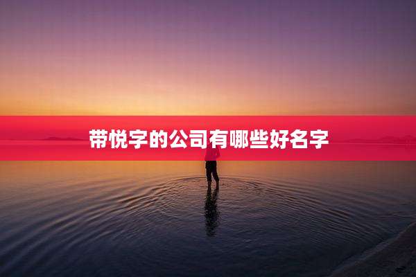 带悦字的公司有哪些好名字