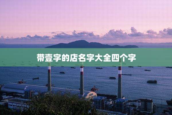带壹字的店名字大全四个字