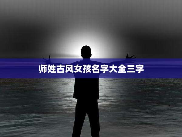 师姓古风女孩名字大全三字