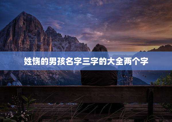 姓饶的男孩名字三字的大全两个字