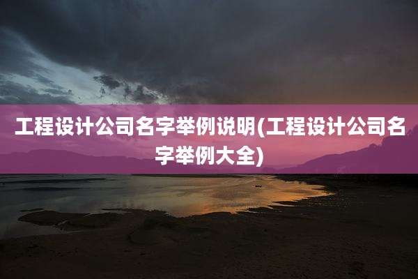 工程设计公司名字举例说明(工程设计公司名字举例大全)