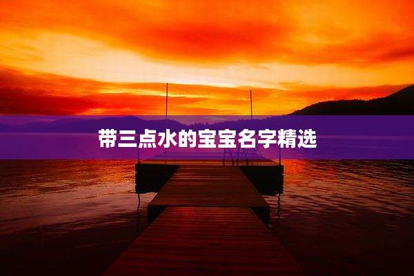 带三点水的宝宝名字精选