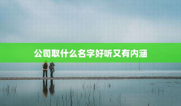 公司取什么名字好听又有内涵
