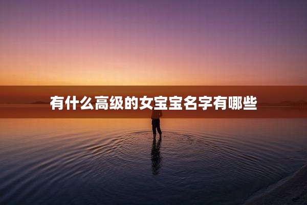 有什么高级的女宝宝名字有哪些