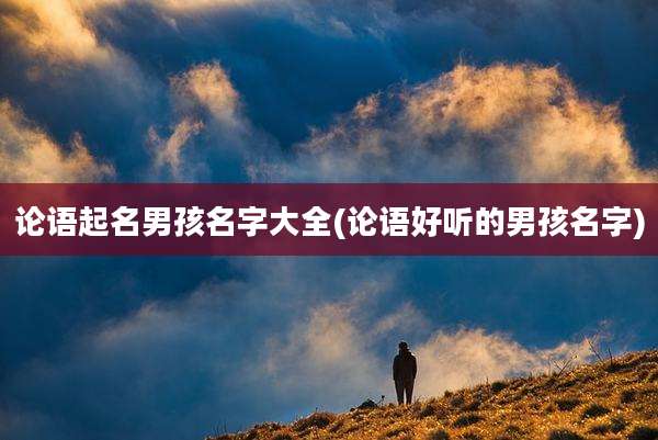 论语起名男孩名字大全(论语好听的男孩名字)