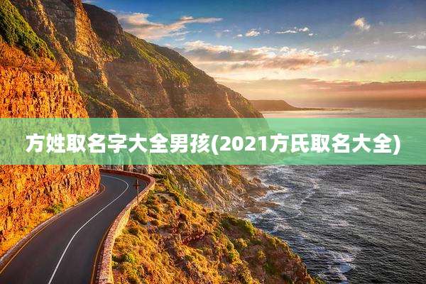 方姓取名字大全男孩(2021方氏取名大全)