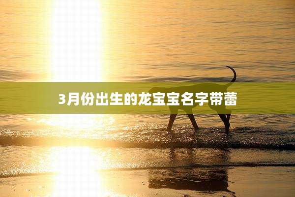 3月份出生的龙宝宝名字带蕾