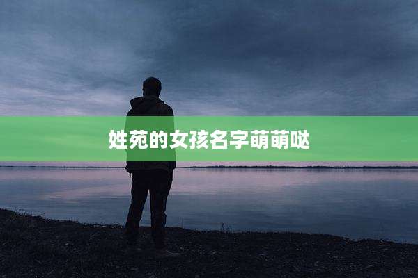 姓苑的女孩名字萌萌哒