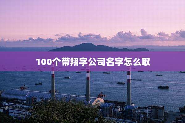 100个带翔字公司名字怎么取