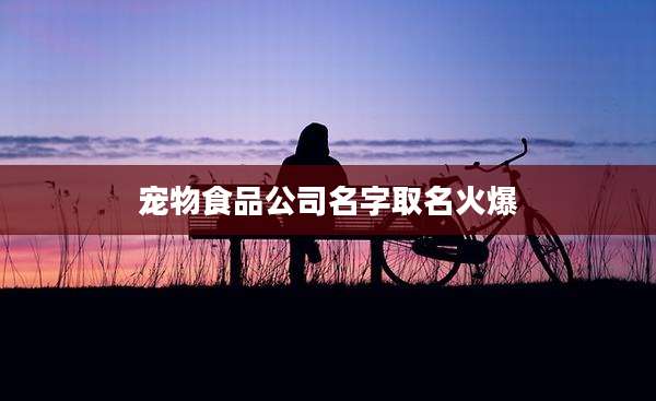 宠物食品公司名字取名火爆