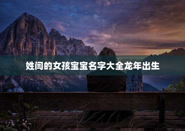姓闫的女孩宝宝名字大全龙年出生