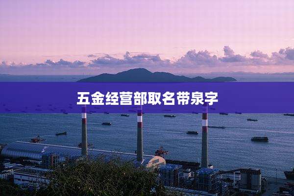 五金经营部取名带泉字