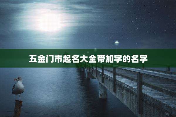 五金门市起名大全带加字的名字