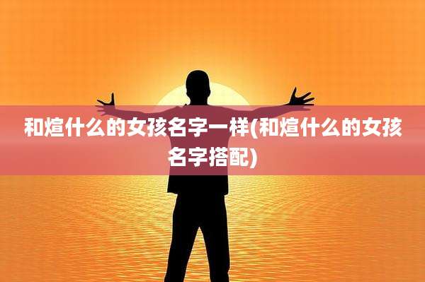 和煊什么的女孩名字一样(和煊什么的女孩名字搭配)