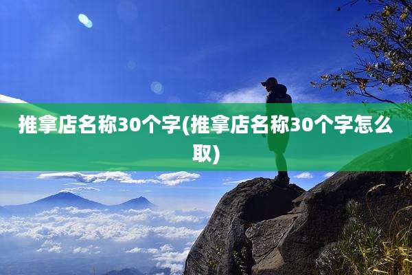 推拿店名称30个字(推拿店名称30个字怎么取)