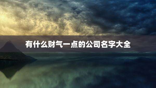 有什么财气一点的公司名字大全