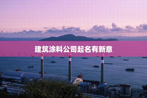 建筑涂料公司起名有新意