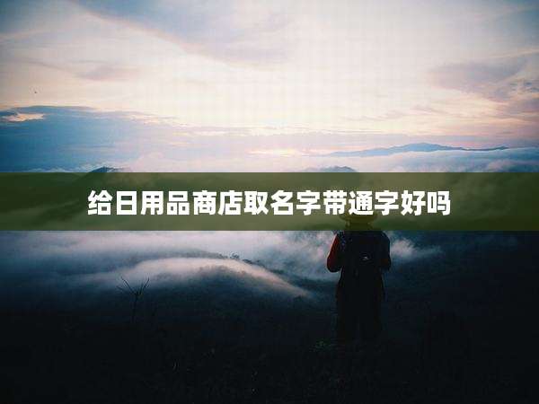 给日用品商店取名字带通字好吗