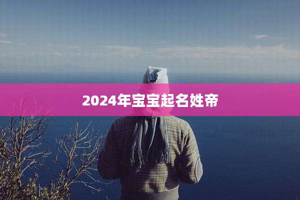 2024年宝宝起名姓帝