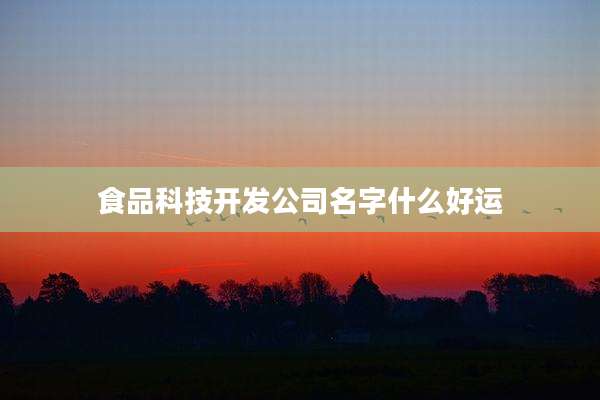 食品科技开发公司名字什么好运