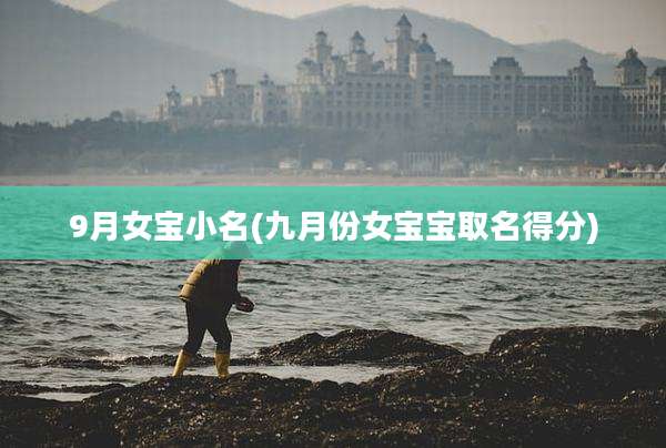 9月女宝小名(九月份女宝宝取名得分)