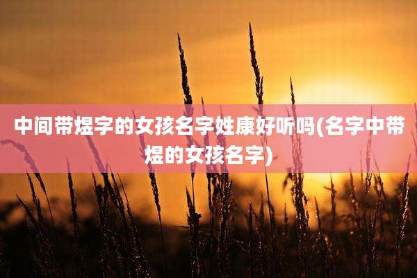中间带煜字的女孩名字姓康好听吗(名字中带煜的女孩名字)