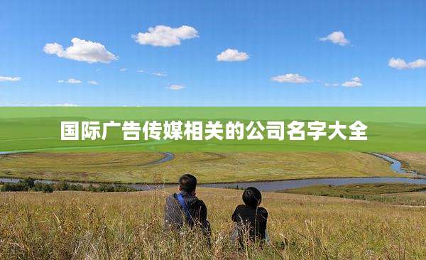 国际广告传媒相关的公司名字大全